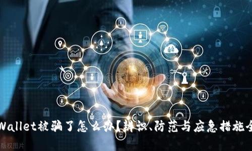 假TPWallet被骗了怎么办?辨识、防范与应急措施全解析