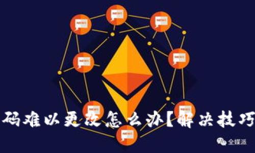 数字钱包密码难以更改怎么办?解决技巧与安全指南