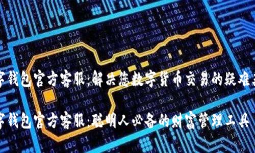 数字钱包官方客服:解决您数字货币交易的疑难杂症
数字钱包官方客服:聪明人必备的财富管理工具