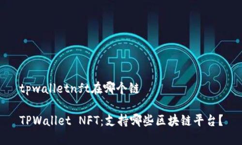 tpwalletnft在哪个链
TPWallet NFT:支持哪些区块链平台?