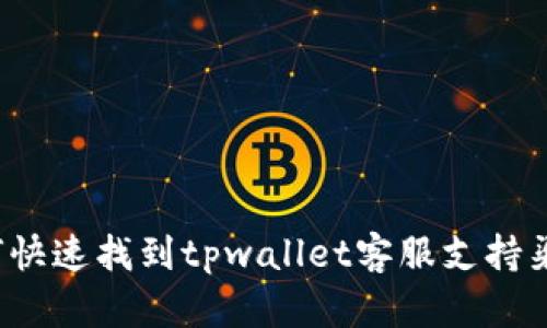 如何快速找到tpwallet客服支持渠道?