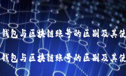 区块链钱包与区块链账号的区别及其使用指南
区块链钱包与区块链账号的区别及其使用指南