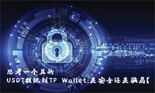 思考一个且的
USDT提现到TP Wallet:是安全还是骗局?