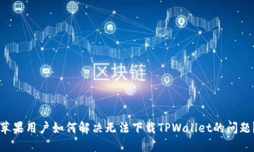 苹果用户如何解决无法下载TPWallet的问题?