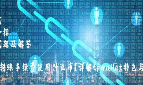 提纲:
1.
2. 关键词
3. 详细介绍
4. 相关问题及解答
tpwallet转账手续费使用什么币?详解tpwallet特色与适用币种