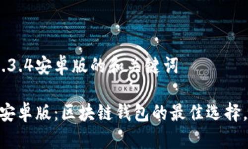 关于tpwallet1.3.4安卓版的和关键词
tpwallet1.3.4安卓版:区块链钱包的最佳选择,安全、便捷、实用