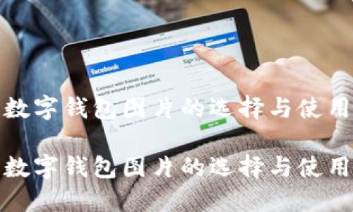 过年数字钱包图片的选择与使用技巧
过年数字钱包图片的选择与使用技巧
