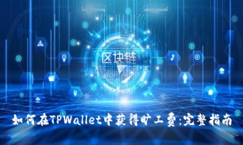 如何在TPWallet中获得旷工费:完整指南