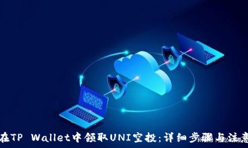 如何在TP Wallet中领取UNI空投:详细步骤与注意事项
