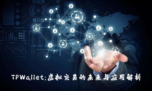 TPWallet:虚拟交易的未来与应用解析