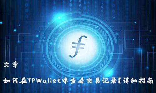 文章
如何在TPWallet中查看交易记录?详细指南