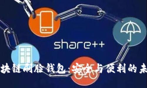 与关键词
如何使用区块链刷脸钱包:安全与便利的未来支付方式