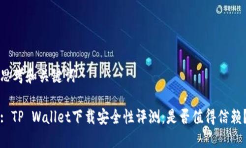 思考和关键词
: TP Wallet下载安全性评测:是否值得信赖?