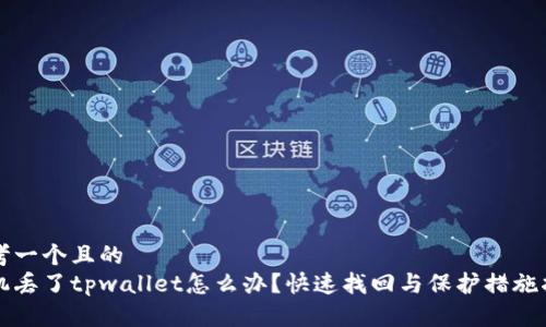 思考一个且的  
手机丢了tpwallet怎么办？快速找回与保护措施指南