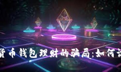 揭露数字货币钱包理财的骗局:如何识别与防范