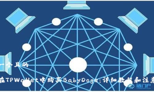 思考一个且的
如何在TPWallet中购买BabyDoge:详细教程和注意事项