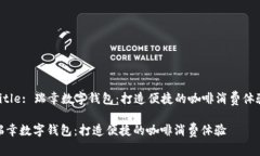 Title: 瑞幸数字钱包：打造便捷的咖啡消费体验瑞