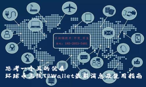 思考一个且的优质
环球币上线TPWallet最新消息及使用指南
