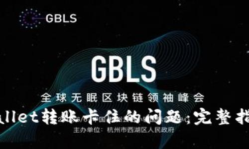 如何解决tpwallet转账卡住的问题:完整指南与解决方案