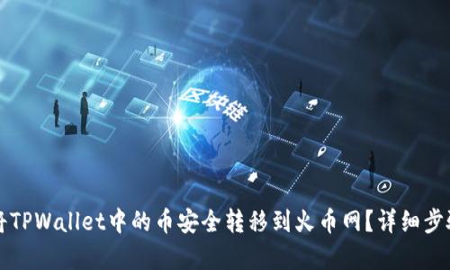 如何将TPWallet中的币安全转移到火币网?详细步骤解析