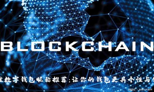 最佳数字钱包昵称推荐:让你的钱包更具个性与创意
