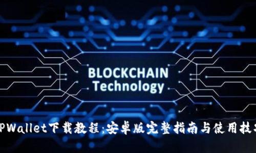 TPWallet下载教程:安卓版完整指南与使用技巧