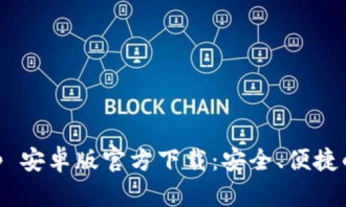 TP Wallet App 安卓版官方下载:安全、便捷的钱包管理工具