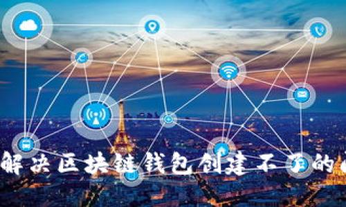 优质
如何解决区块链钱包创建不了的问题?