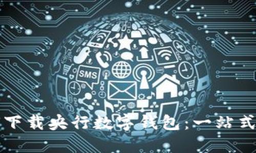 如何下载央行数字钱包:一站式指南