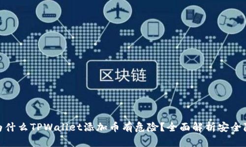 : 为什么TPWallet添加币有危险?全面解析安全隐患
