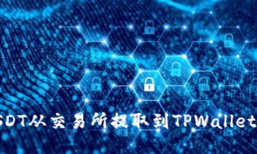 : 如何将USDT从交易所提取到TPWallet的详细教程