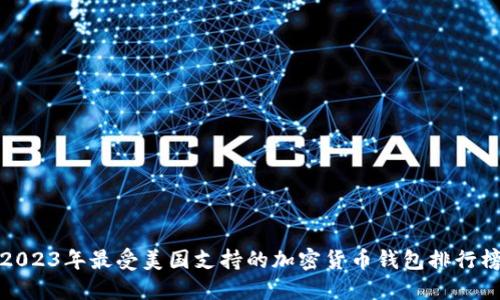 2023年最受美国支持的加密货币钱包排行榜