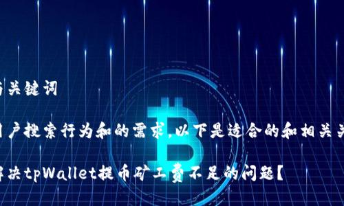 思考与关键词
根据用户搜索行为和的需求,以下是适合的和相关关键词。
如何解决tpWallet提币矿工费不足的问题?
