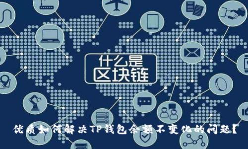 优质如何解决TP钱包余额不变化的问题?
