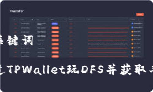 思考和关键词
如何通过TPWallet玩DFS并获取丰厚奖励