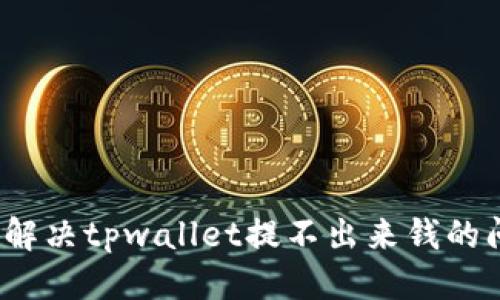 优质
如何解决tpwallet提不出来钱的问题?