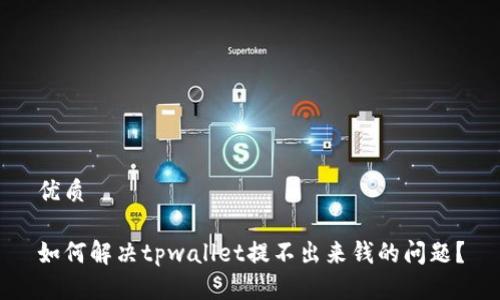 优质
如何解决tpwallet提不出来钱的问题?