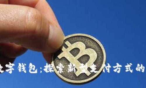 97开头的数字钱包：探索新型支付方式的安全与便利
