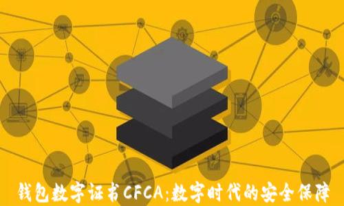 钱包数字证书CFCA:数字时代的安全保障
