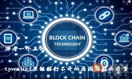 思考一个且的
tpwallet里链接打不开的原因及解决方案