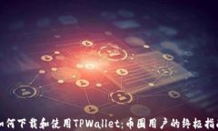 如何下载和使用TPWallet：币圈用户的终极指南