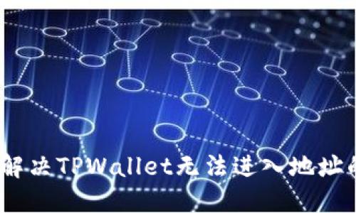 : 如何解决TPWallet无法进入地址的问题？