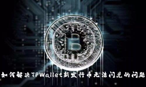如何解决TPWallet新发行币无法闪兑的问题