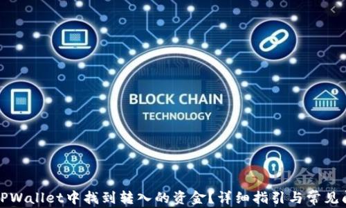
如何在TPWallet中找到转入的资金？详细指引与常见问题解答