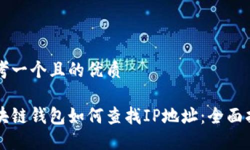 思考一个且的优质
区块链钱包如何查找IP地址:全面指南