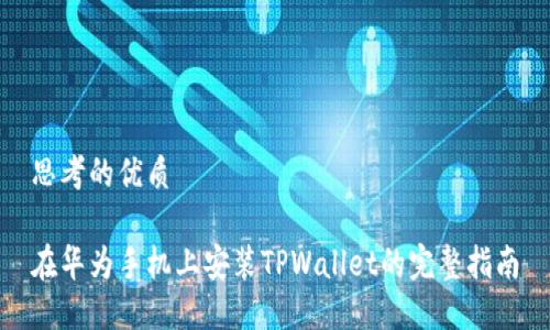 思考的优质
在华为手机上安装TPWallet的完整指南