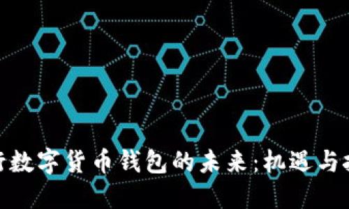 银行数字货币钱包的未来:机遇与挑战