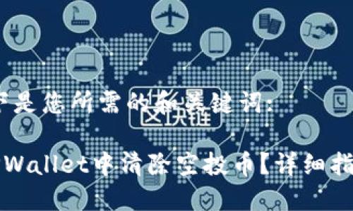 首先,以下是您所需的和关键词:
如何在TPWallet中清除空投币?详细指南与技巧
