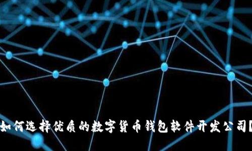 如何选择优质的数字货币钱包软件开发公司？