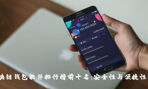 2023年区块链钱包软件排行榜前十名：安全性与便捷性的完美结合